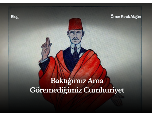 Baktığımız Ama Göremediğimiz Cumhuriyet