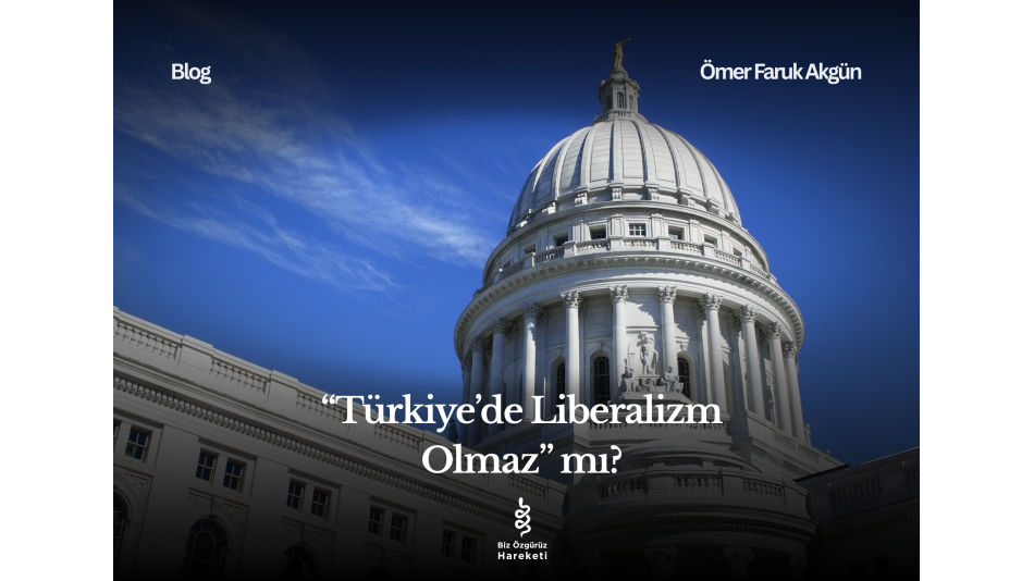 “Türkiye’de Liberalizm Olmaz” Mı?