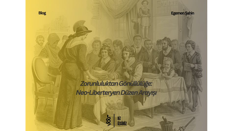 Zorunluluktan Gönüllülüğe: Neo-Liberteryen Düzen Arayışı
